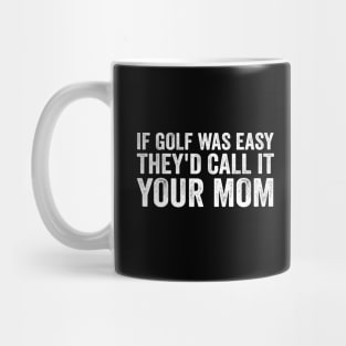 If Golf was easy they'd call it your mom - White Text Mug